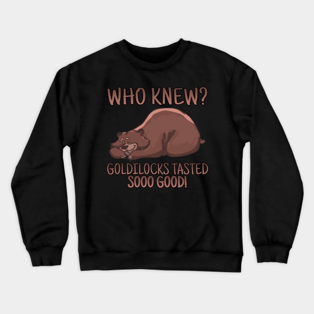 WHO KNEW? GOLDILOCKS TASTED SOOO GOOD! Crewneck Sweatshirt by Duds4Fun